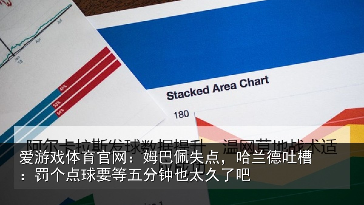 爱游戏体育官网：姆巴佩失点，哈兰德吐槽：罚个点球要等五分钟也太久了吧